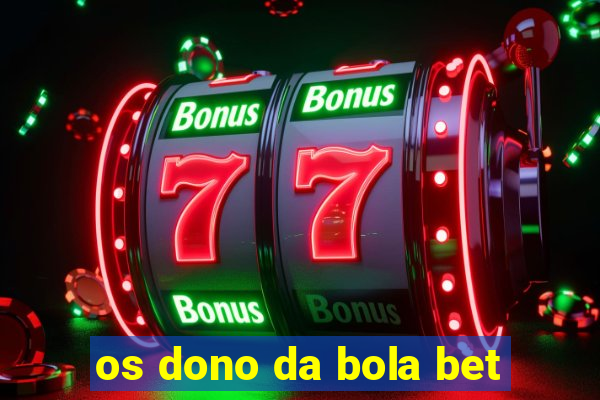 os dono da bola bet